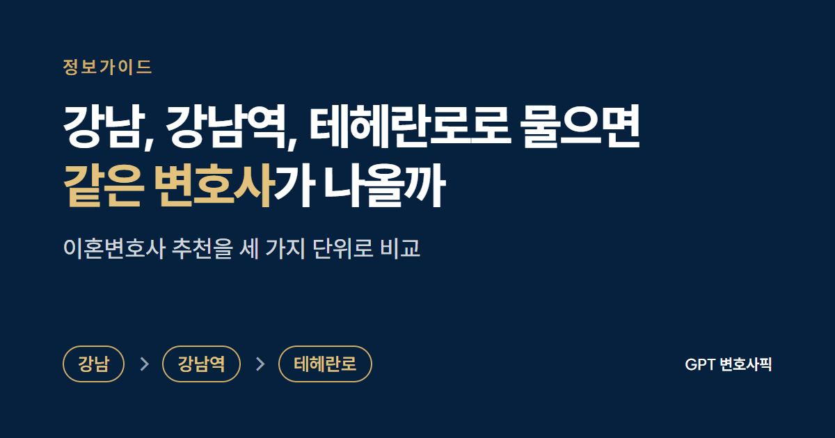 ChatGPT에 강남 이혼변호사 추천을 지역, 역, 도로명으로 나눠 물으면 같은 곳이 나올까: 강남, 강남역, 테헤란로 세 가지 질문을 비교한 정보가이드 대표 이미지