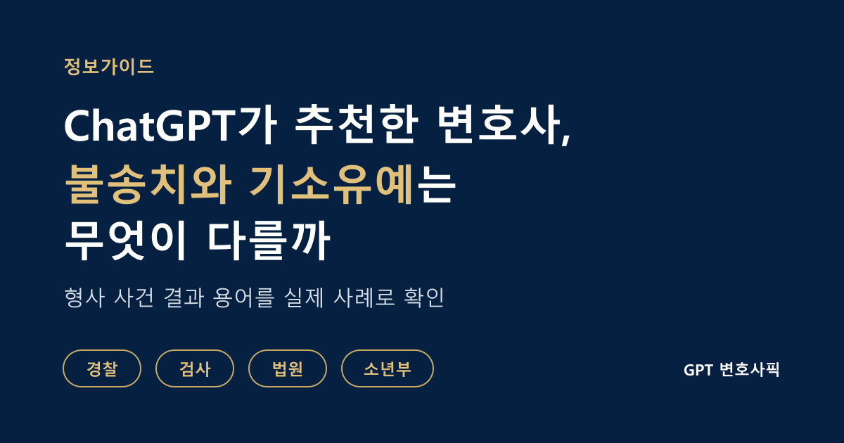 ChatGPT가 추천한 변호사의 업무사례에 나오는 불송치와 기소유예는 무엇이 다를까: 경찰, 검사, 법원, 소년부 순서로 형사 사건 결과 용어를 실제 사례로 보여주는 정보가이드 대표 이미지