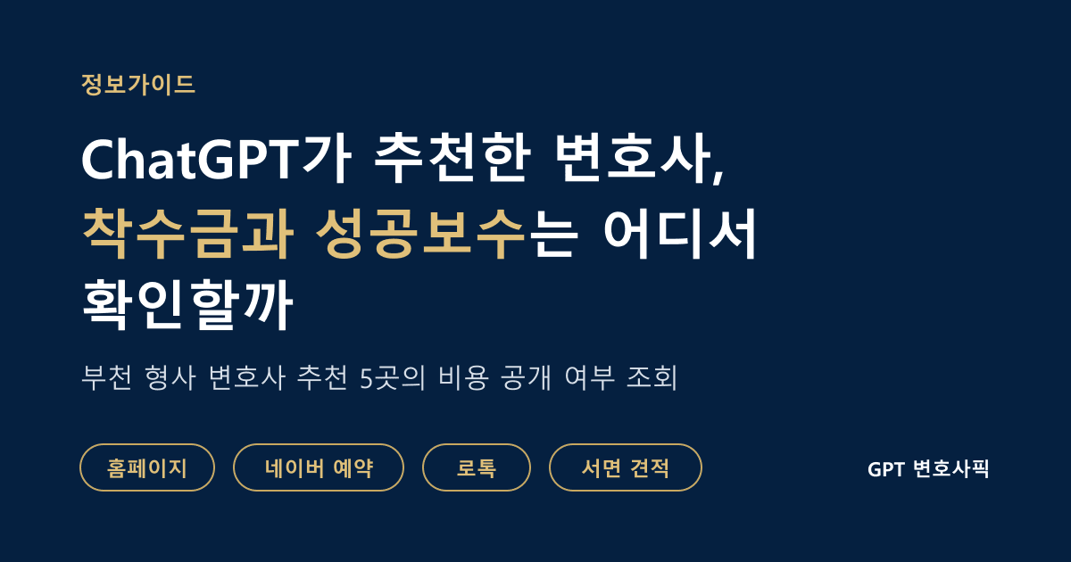 ChatGPT가 추천한 변호사의 착수금과 성공보수는 어디서 확인할까: 홈페이지, 네이버 예약, 로톡, 상담 순서로 부천 형사 변호사 추천 5곳의 비용 공개 여부를 조회한 정보가이드 대표 이미지