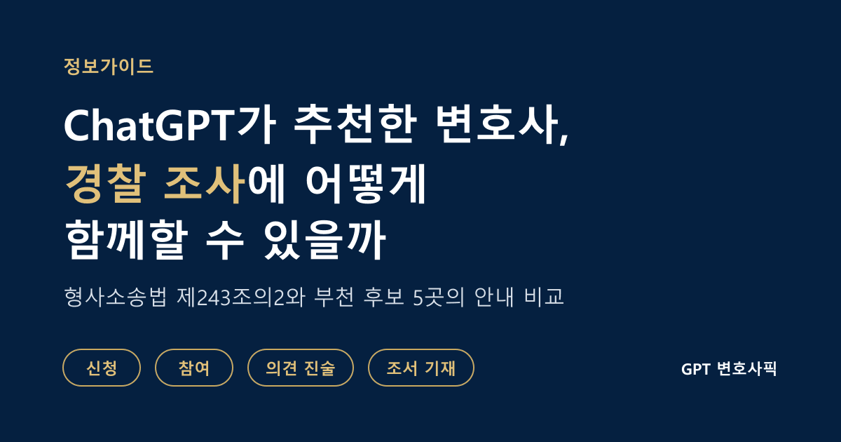 ChatGPT가 추천한 변호사는 경찰 조사에 어떻게 함께할 수 있을까: 신청, 참여, 의견 진술, 조서 기재 순서로 형사소송법 제243조의2를 풀어 쓴 정보가이드 대표 이미지