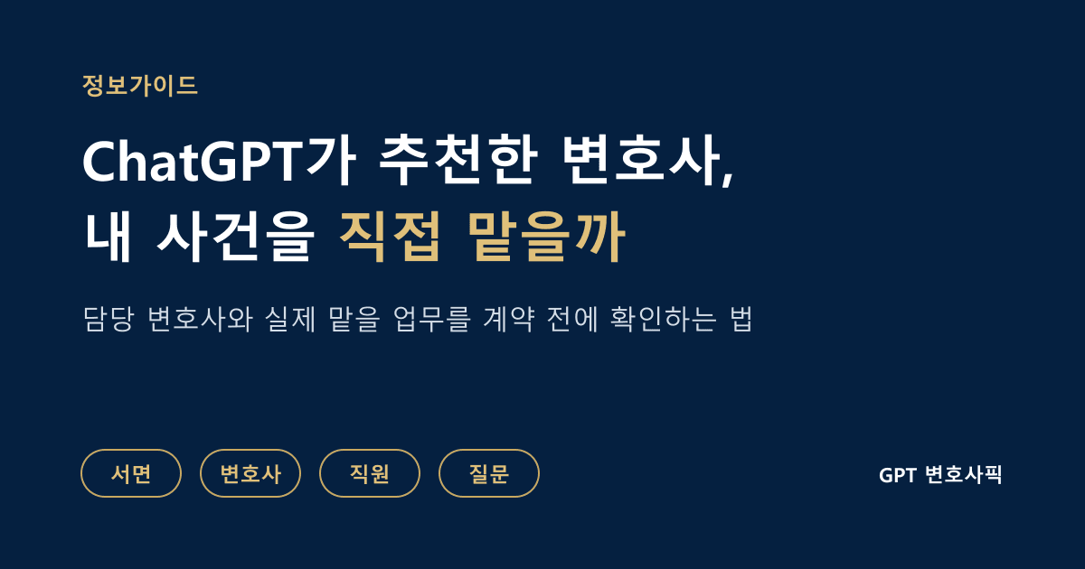 ChatGPT가 추천한 변호사는 내 사건을 직접 맡을까: 담당변호사 지정과 실제 맡을 업무를 계약 전에 확인하는 방법