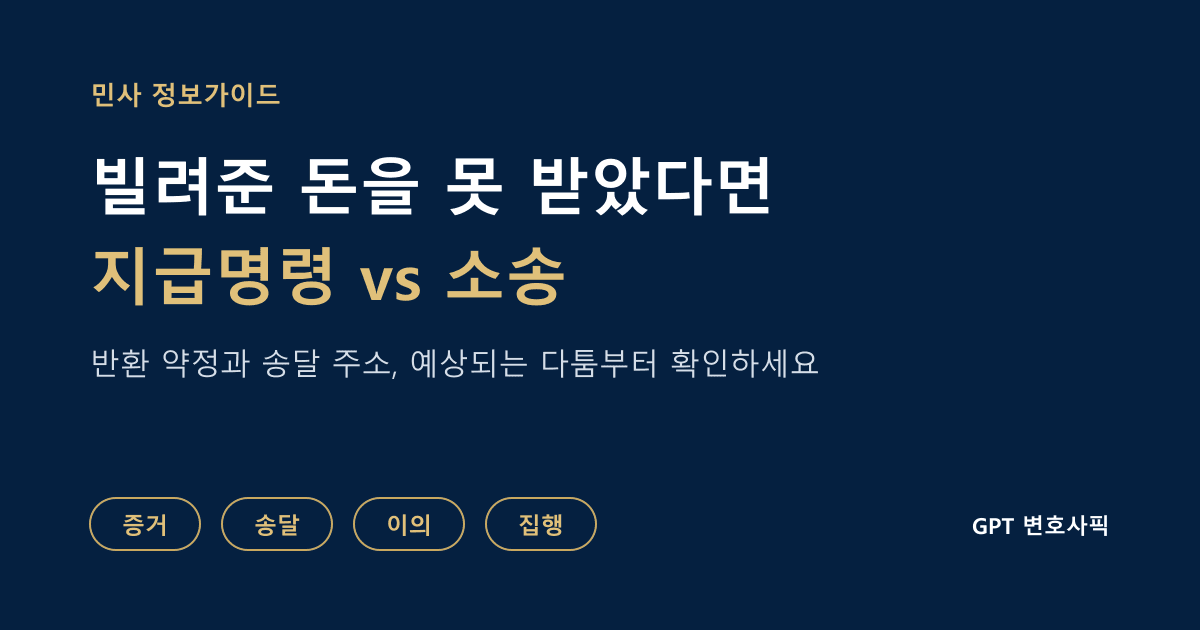 빌려준 돈을 못 받았을 때 지급명령과 소송 선택 기준: 대여 증거, 송달 주소, 이의신청, 회수할 재산